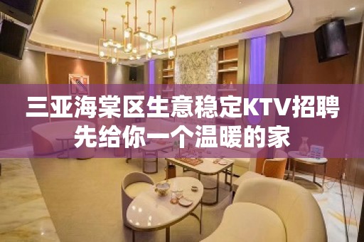 三亚海棠区生意稳定KTV招聘先给你一个温暖的家