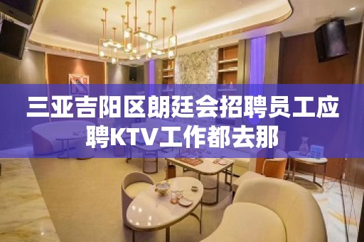 三亚吉阳区朗廷会招聘员工应聘KTV工作都去那