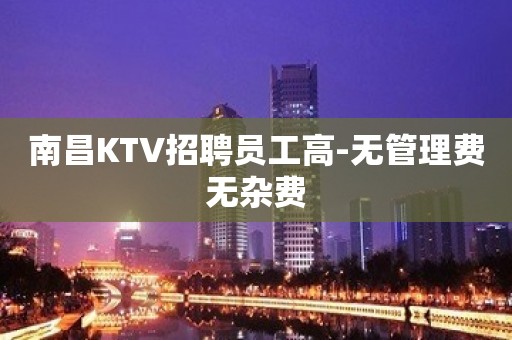 南昌KTV招聘员工高-无管理费无杂费