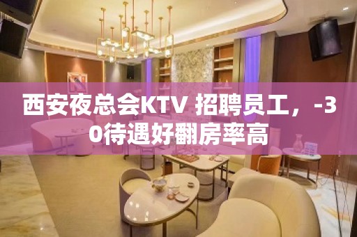 西安夜总会KTV 招聘员工，-30待遇好翻房率高