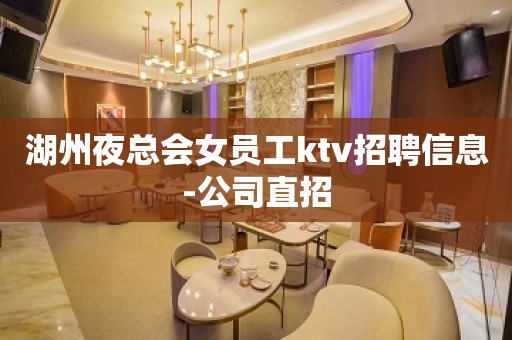 湖州夜总会女员工ktv招聘信息-公司直招