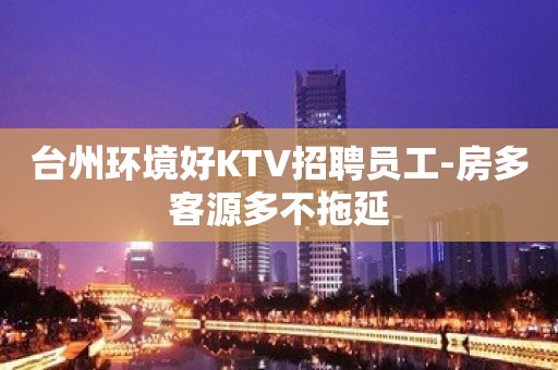 台州环境好KTV招聘员工-房多客源多不拖延