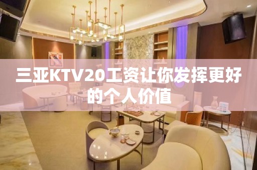 三亚KTV20工资让你发挥更好的个人价值