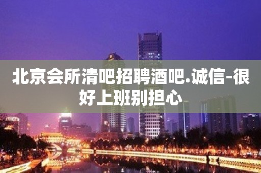 北京会所清吧招聘酒吧.诚信-很好上班别担心