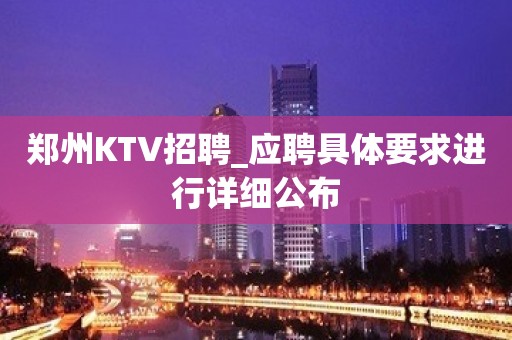 郑州KTV招聘_应聘具体要求进行详细公布