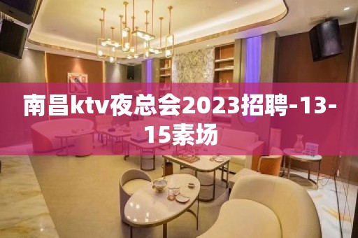 南昌ktv夜总会2023招聘-13-15素场