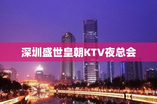 深圳盛世皇朝KTV夜总会