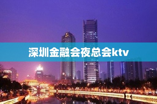 深圳金融会夜总会ktv