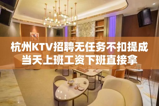 杭州KTV招聘无任务不扣提成当天上班工资下班直接拿