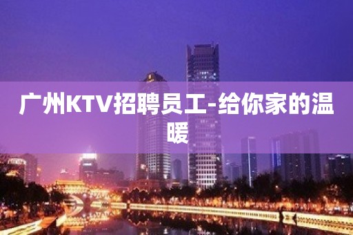 广州KTV招聘员工-给你家的温暖