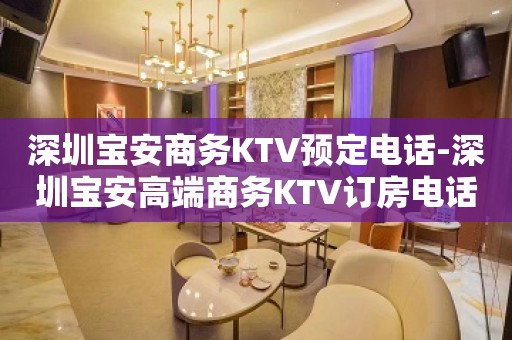 深圳宝安商务KTV预定电话-深圳宝安高端商务KTV订房电话