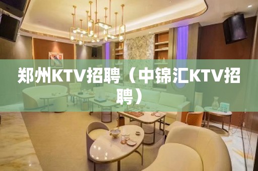 郑州KTV招聘（中锦汇KTV招聘）