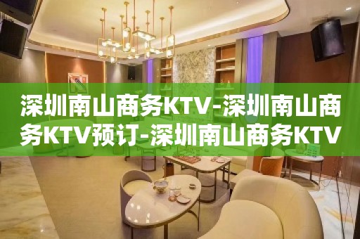 深圳南山商务KTV-深圳南山商务KTV预订-深圳南山商务KTV订房