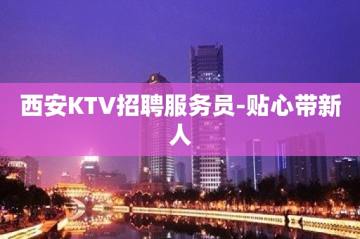 西安KTV招聘服务员-贴心带新人