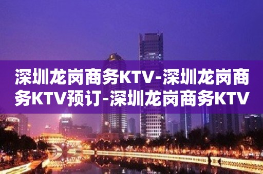 深圳龙岗商务KTV-深圳龙岗商务KTV预订-深圳龙岗商务KTV订房