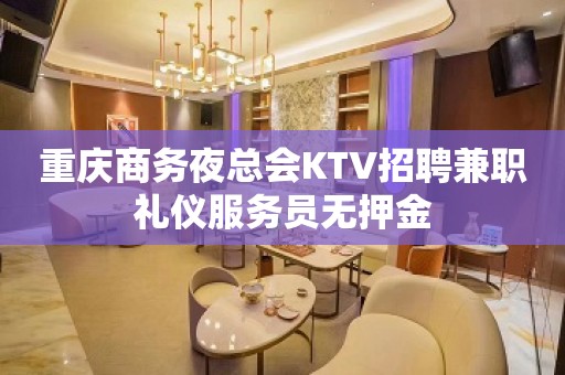 重庆商务夜总会KTV招聘兼职礼仪服务员无押金