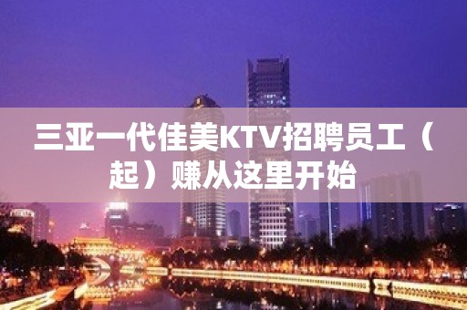 三亚一代佳美KTV招聘员工（起）赚从这里开始