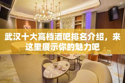 武汉十大高档酒吧排名介绍，来这里展示你的魅力吧