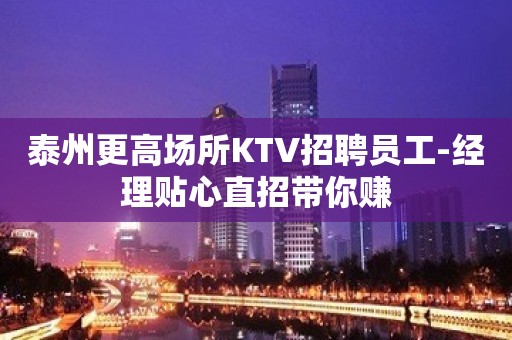 泰州更高场所KTV招聘员工-经理贴心直招带你赚