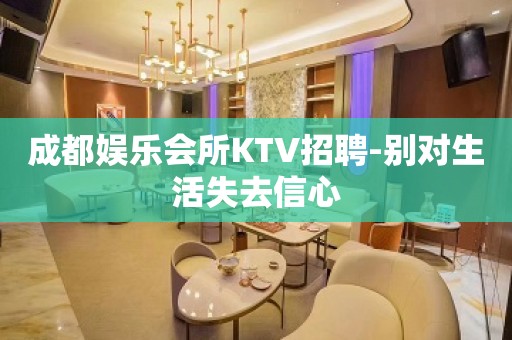 成都娱乐会所KTV招聘-别对生活失去信心