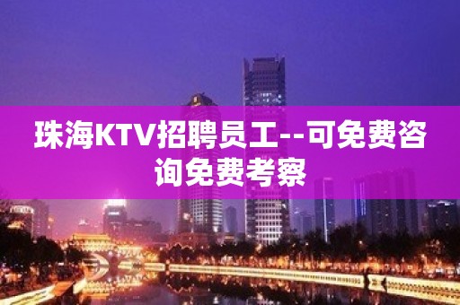 珠海KTV招聘员工--可免费咨询免费考察