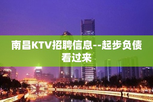 南昌KTV招聘信息--起步负债看过来