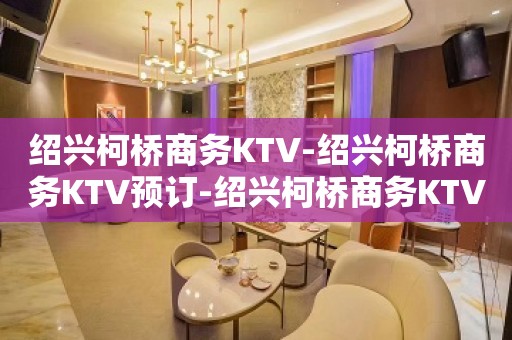 绍兴柯桥商务KTV-绍兴柯桥商务KTV预订-绍兴柯桥商务KTV订房