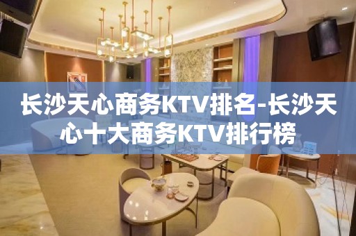 长沙天心商务KTV排名-长沙天心十大商务KTV排行榜