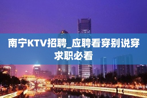 南宁KTV招聘_应聘看穿别说穿求职必看