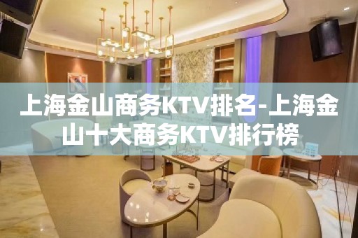 上海金山商务KTV排名-上海金山十大商务KTV排行榜