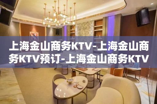 上海金山商务KTV-上海金山商务KTV预订-上海金山商务KTV订房