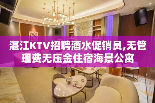 湛江KTV招聘酒水促销员,无管理费无压金住宿海景公寓