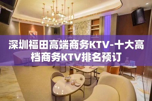 深圳福田高端商务KTV-十大高档商务KTV排名预订