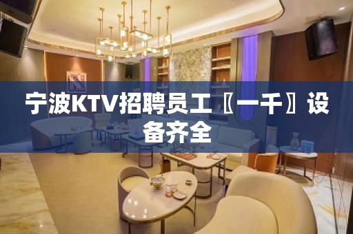 宁波KTV招聘员工〖一千〗设备齐全