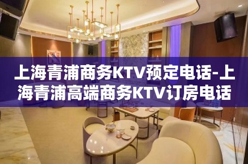 上海青浦商务KTV预定电话-上海青浦高端商务KTV订房电话