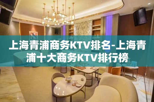 上海青浦商务KTV排名-上海青浦十大商务KTV排行榜