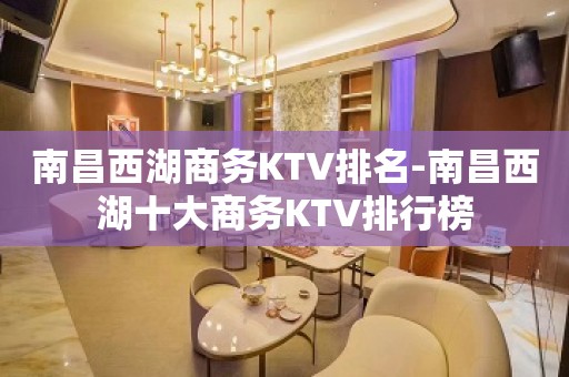 南昌西湖商务KTV排名-南昌西湖十大商务KTV排行榜