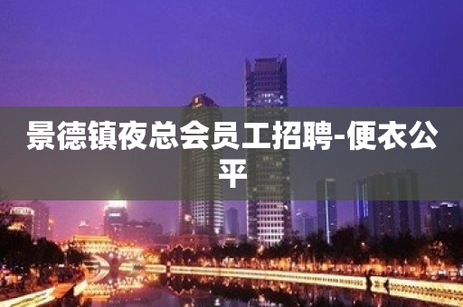 景德镇夜总会员工招聘-便衣公平