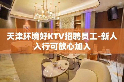 天津环境好KTV招聘员工-新人入行可放心加入