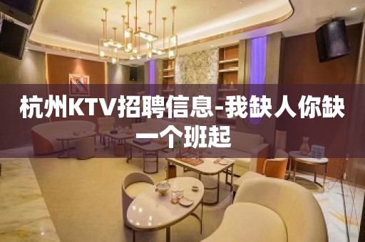 杭州KTV招聘信息-我缺人你缺一个班起