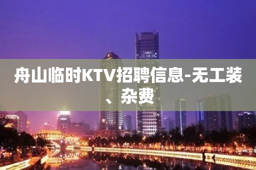 舟山临时KTV招聘信息-无工装、杂费