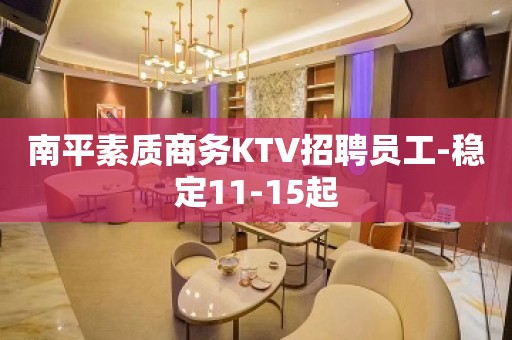 南平素质商务KTV招聘员工-稳定11-15起