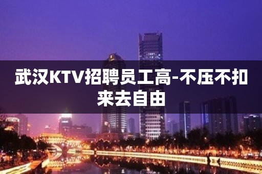 武汉KTV招聘员工高-不压不扣来去自由