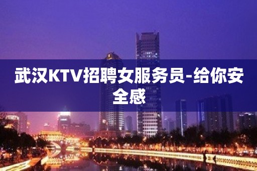 武汉KTV招聘女服务员-给你安全感