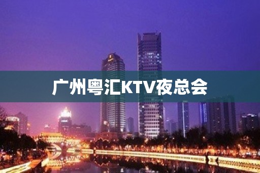 广州粤汇KTV夜总会