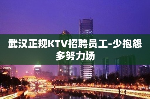 武汉正规KTV招聘员工-少抱怨多努力场