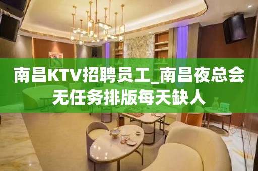 南昌KTV招聘员工_南昌夜总会无任务排版每天缺人