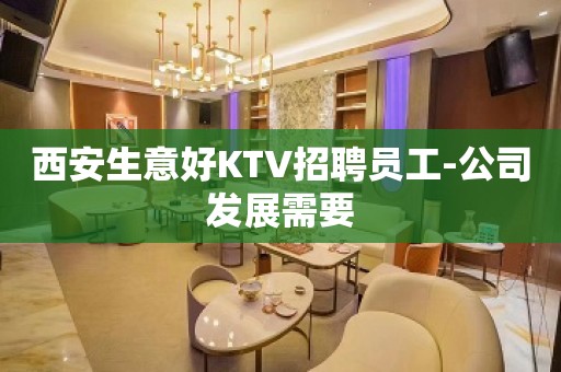 西安生意好KTV招聘员工-公司发展需要