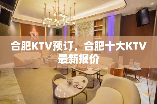 合肥KTV预订，合肥十大KTV最新报价