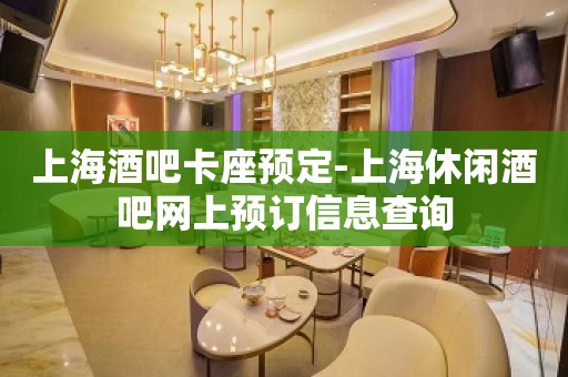 上海酒吧卡座预定-上海休闲酒吧网上预订信息查询